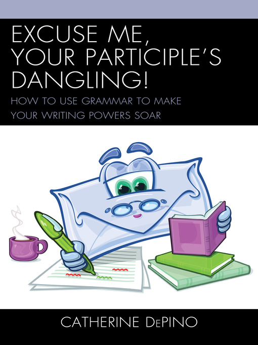 Title details for Excuse Me, Your Participle's Dangling by Catherine DePino - Available